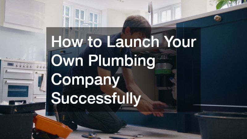 How to Launch Your Own Plumbing Company Successfully