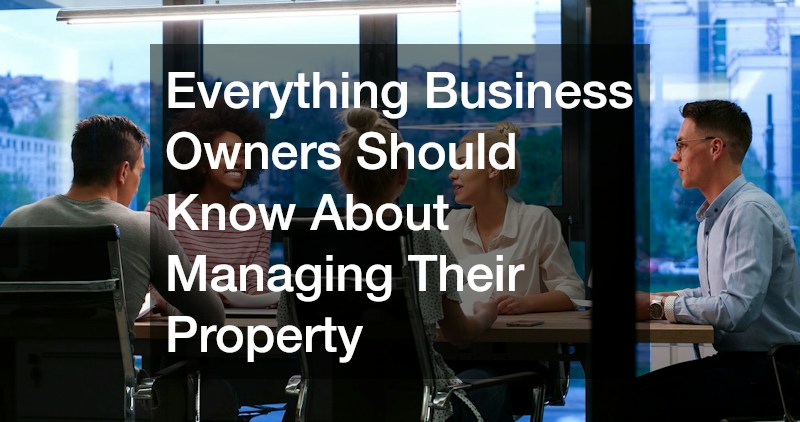 Everything Business Owners Should Know About Managing Their Property
